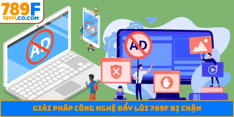Giải pháp công nghệ đẩy lùi 789F bị chặn